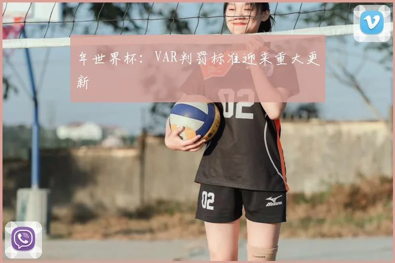 年世界杯：VAR判罚标准迎来重大更新